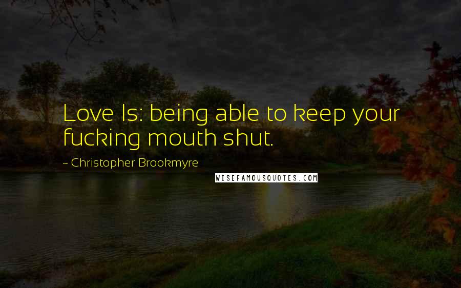 Christopher Brookmyre Quotes: Love Is: being able to keep your fucking mouth shut.