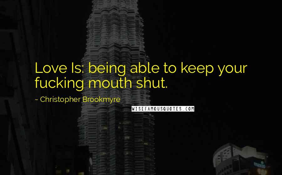 Christopher Brookmyre Quotes: Love Is: being able to keep your fucking mouth shut.