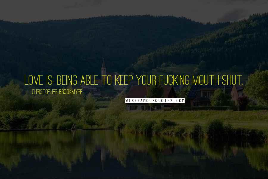 Christopher Brookmyre Quotes: Love Is: being able to keep your fucking mouth shut.