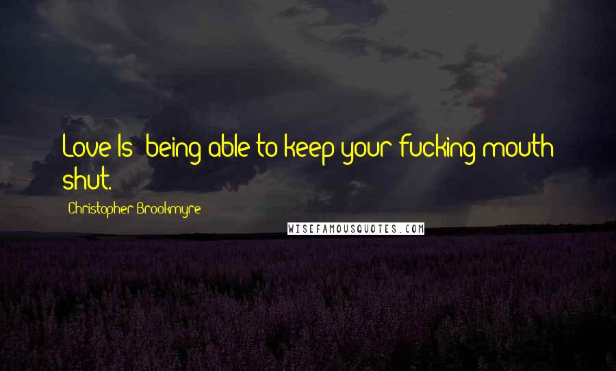 Christopher Brookmyre Quotes: Love Is: being able to keep your fucking mouth shut.