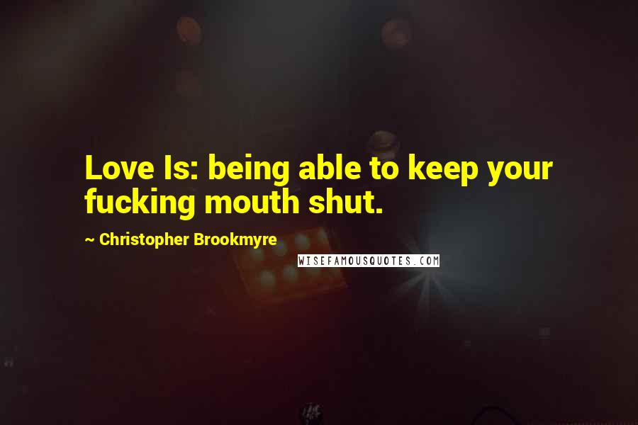 Christopher Brookmyre Quotes: Love Is: being able to keep your fucking mouth shut.