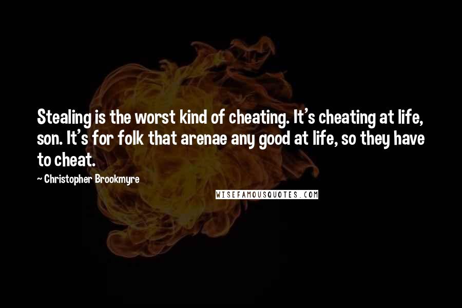 Christopher Brookmyre Quotes: Stealing is the worst kind of cheating. It's cheating at life, son. It's for folk that arenae any good at life, so they have to cheat.