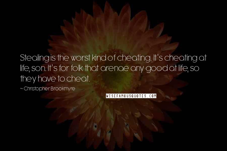 Christopher Brookmyre Quotes: Stealing is the worst kind of cheating. It's cheating at life, son. It's for folk that arenae any good at life, so they have to cheat.