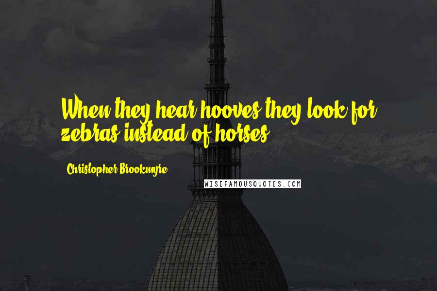 Christopher Brookmyre Quotes: When they hear hooves they look for zebras instead of horses