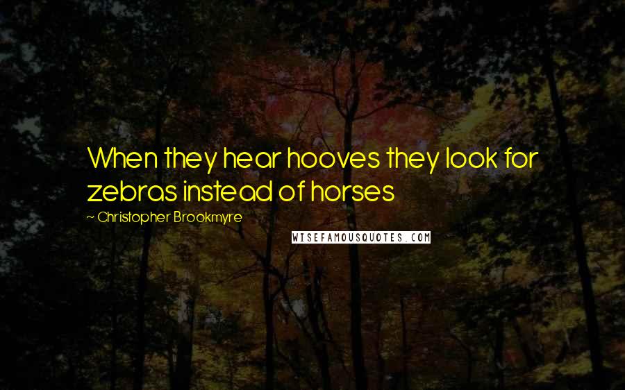 Christopher Brookmyre Quotes: When they hear hooves they look for zebras instead of horses