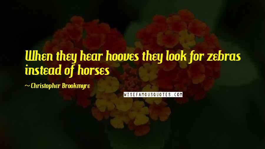 Christopher Brookmyre Quotes: When they hear hooves they look for zebras instead of horses