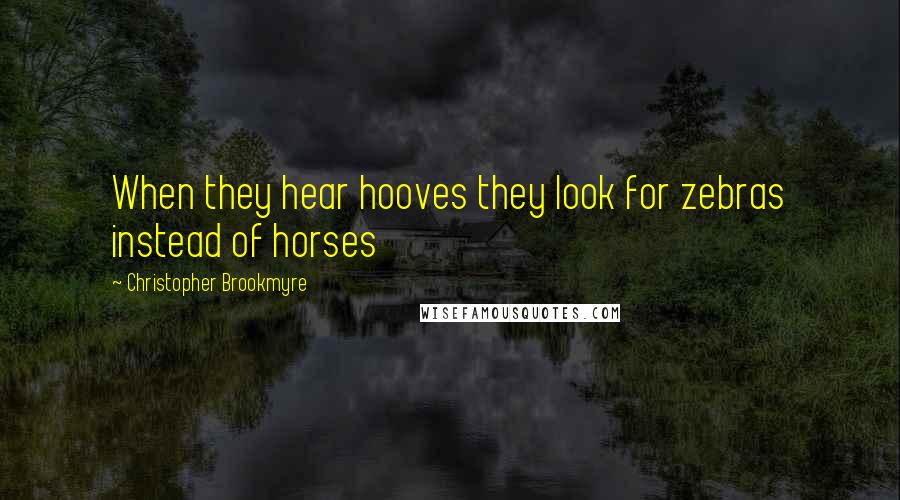 Christopher Brookmyre Quotes: When they hear hooves they look for zebras instead of horses
