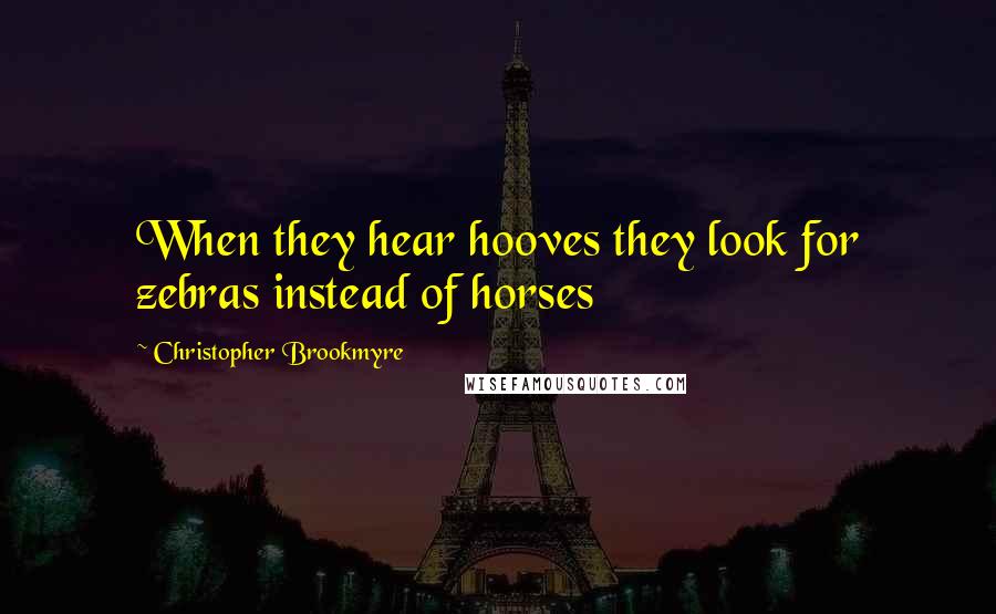 Christopher Brookmyre Quotes: When they hear hooves they look for zebras instead of horses