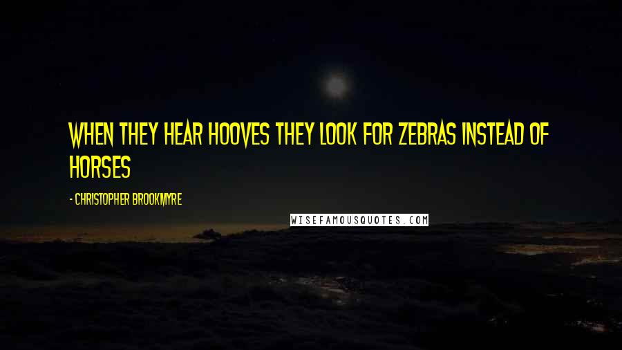 Christopher Brookmyre Quotes: When they hear hooves they look for zebras instead of horses