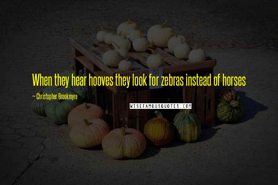 Christopher Brookmyre Quotes: When they hear hooves they look for zebras instead of horses