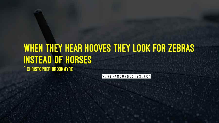 Christopher Brookmyre Quotes: When they hear hooves they look for zebras instead of horses