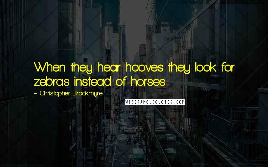 Christopher Brookmyre Quotes: When they hear hooves they look for zebras instead of horses