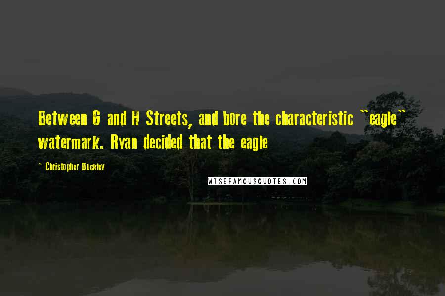 Christopher Buckley Quotes: Between G and H Streets, and bore the characteristic "eagle" watermark. Ryan decided that the eagle