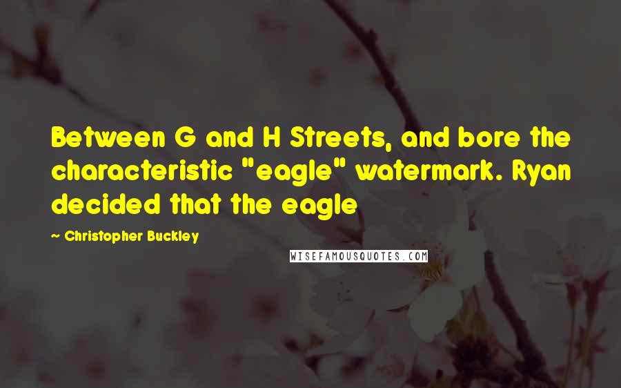 Christopher Buckley Quotes: Between G and H Streets, and bore the characteristic "eagle" watermark. Ryan decided that the eagle