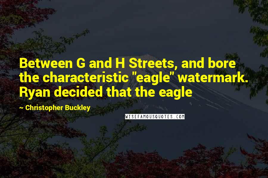 Christopher Buckley Quotes: Between G and H Streets, and bore the characteristic "eagle" watermark. Ryan decided that the eagle