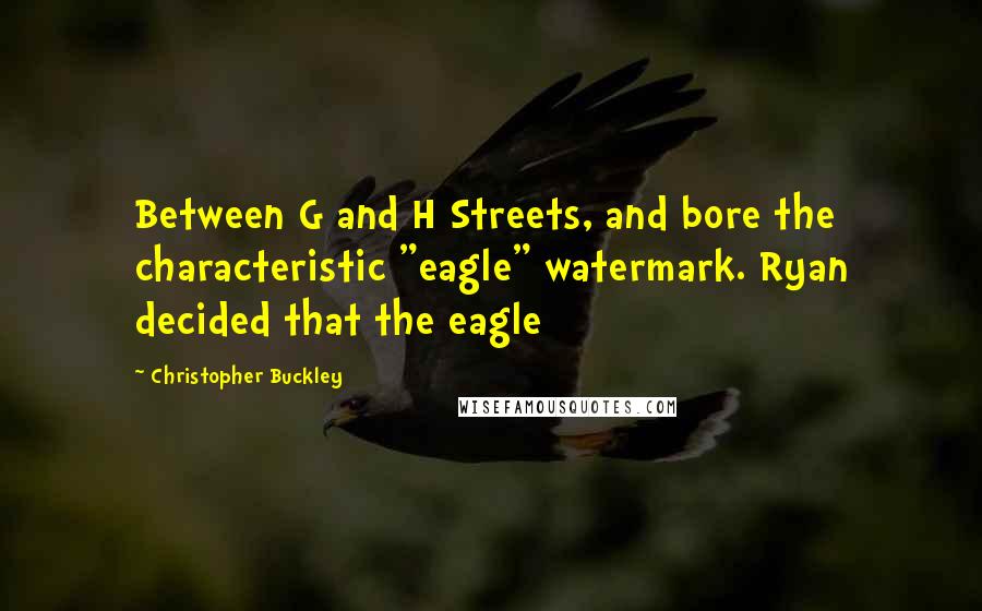 Christopher Buckley Quotes: Between G and H Streets, and bore the characteristic "eagle" watermark. Ryan decided that the eagle