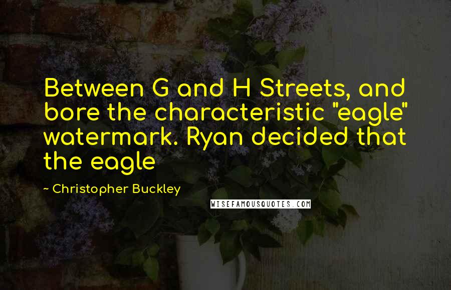 Christopher Buckley Quotes: Between G and H Streets, and bore the characteristic "eagle" watermark. Ryan decided that the eagle