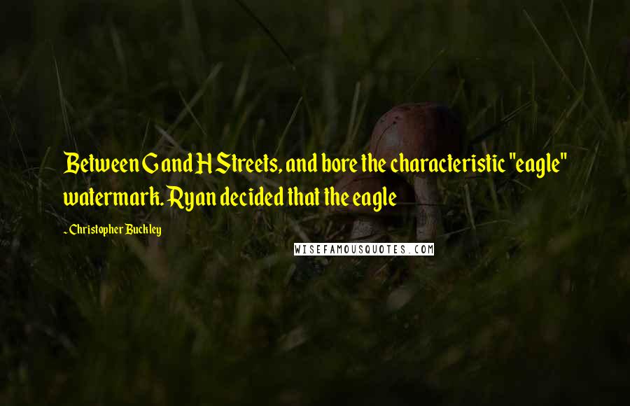 Christopher Buckley Quotes: Between G and H Streets, and bore the characteristic "eagle" watermark. Ryan decided that the eagle