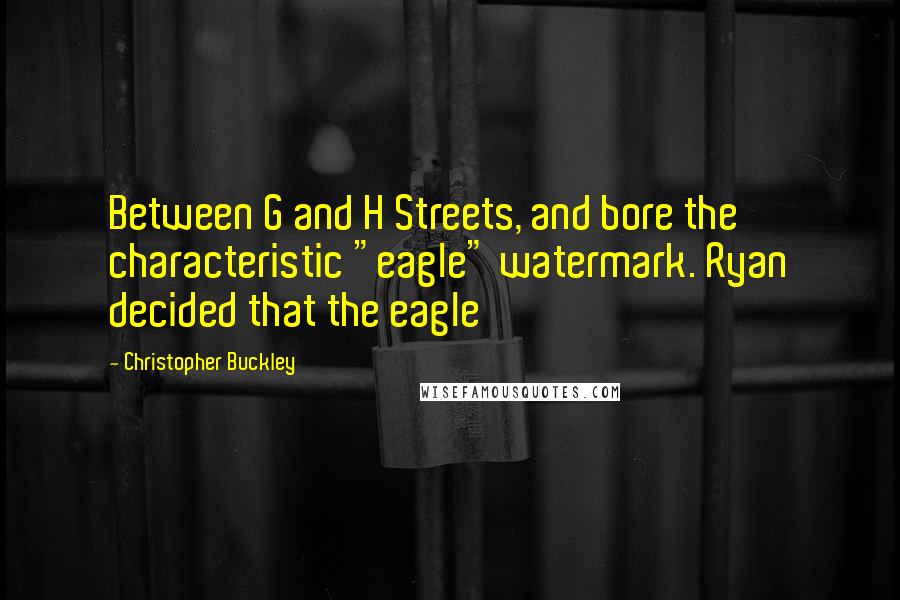 Christopher Buckley Quotes: Between G and H Streets, and bore the characteristic "eagle" watermark. Ryan decided that the eagle