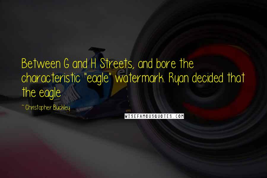 Christopher Buckley Quotes: Between G and H Streets, and bore the characteristic "eagle" watermark. Ryan decided that the eagle
