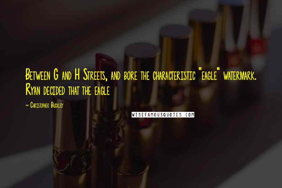 Christopher Buckley Quotes: Between G and H Streets, and bore the characteristic "eagle" watermark. Ryan decided that the eagle