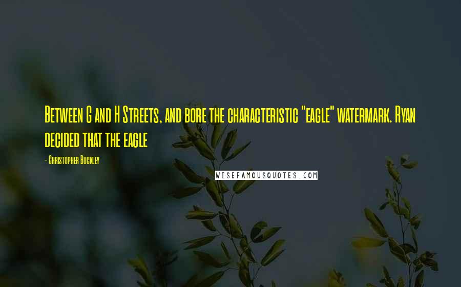Christopher Buckley Quotes: Between G and H Streets, and bore the characteristic "eagle" watermark. Ryan decided that the eagle