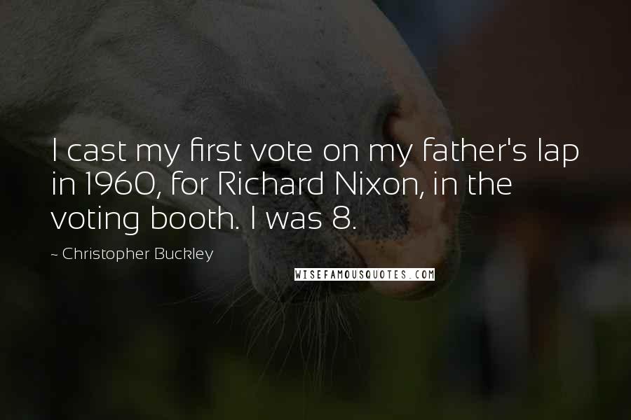 Christopher Buckley Quotes: I cast my first vote on my father's lap in 1960, for Richard Nixon, in the voting booth. I was 8.