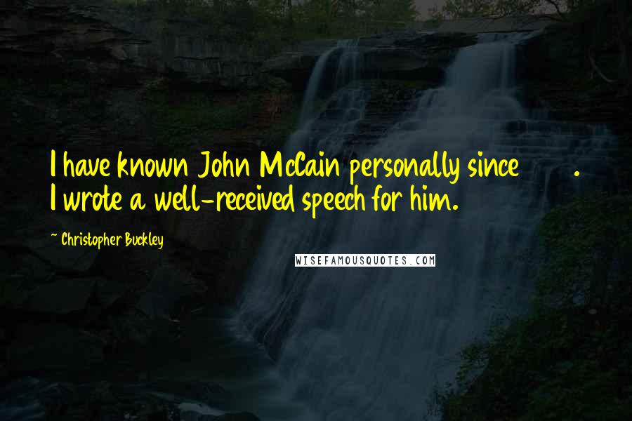 Christopher Buckley Quotes: I have known John McCain personally since 1982. I wrote a well-received speech for him.