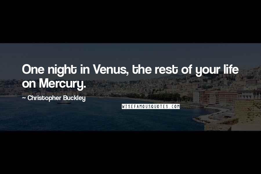Christopher Buckley Quotes: One night in Venus, the rest of your life on Mercury.