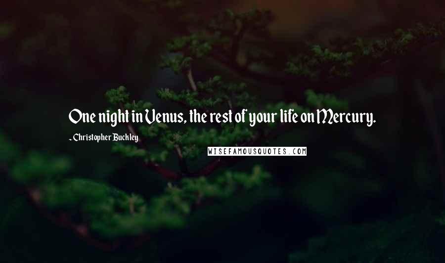 Christopher Buckley Quotes: One night in Venus, the rest of your life on Mercury.