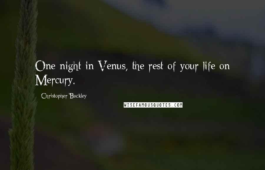 Christopher Buckley Quotes: One night in Venus, the rest of your life on Mercury.