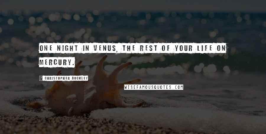 Christopher Buckley Quotes: One night in Venus, the rest of your life on Mercury.