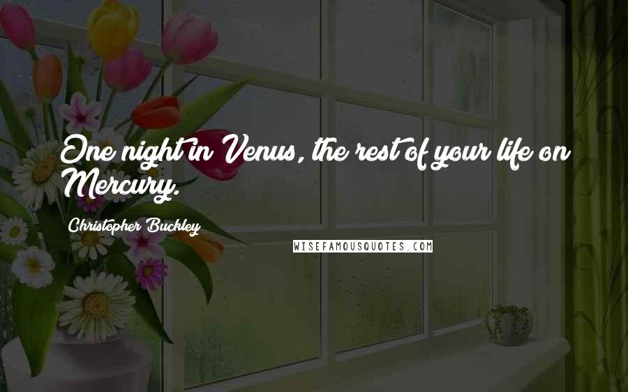 Christopher Buckley Quotes: One night in Venus, the rest of your life on Mercury.