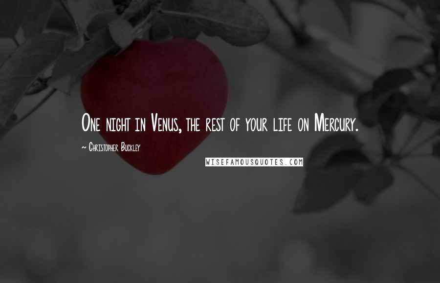 Christopher Buckley Quotes: One night in Venus, the rest of your life on Mercury.