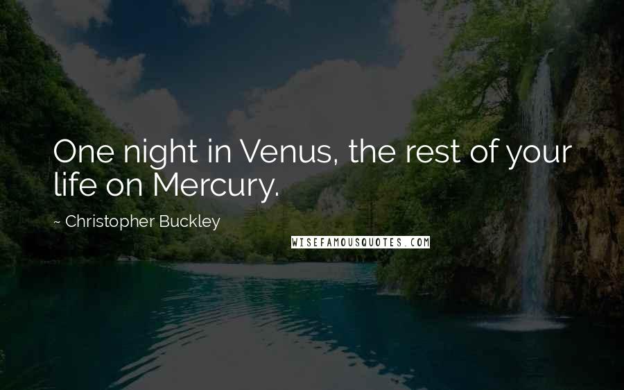 Christopher Buckley Quotes: One night in Venus, the rest of your life on Mercury.