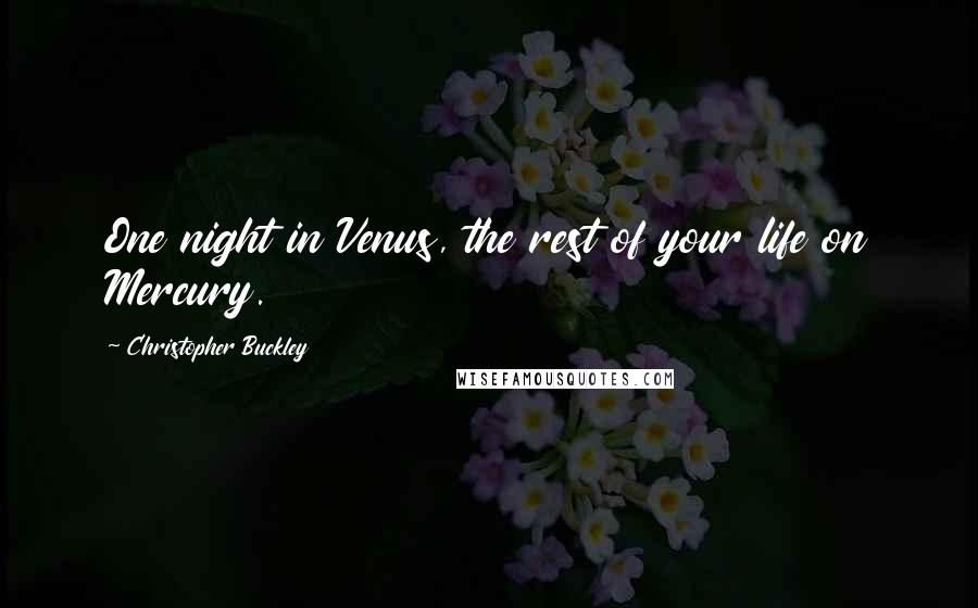Christopher Buckley Quotes: One night in Venus, the rest of your life on Mercury.