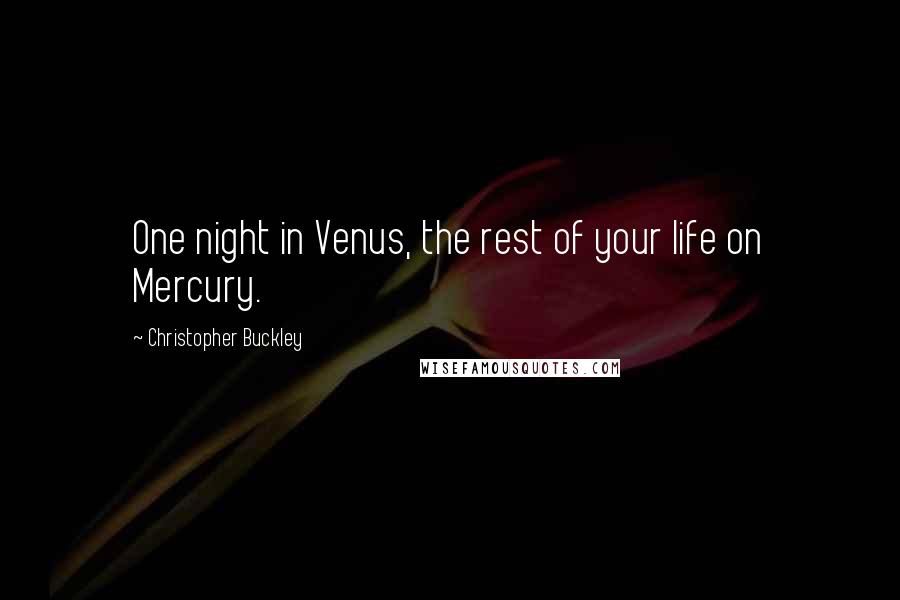 Christopher Buckley Quotes: One night in Venus, the rest of your life on Mercury.