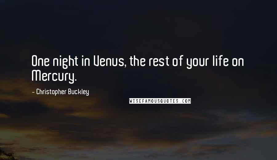 Christopher Buckley Quotes: One night in Venus, the rest of your life on Mercury.