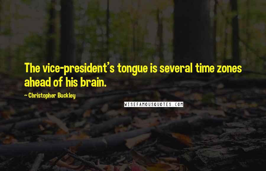 Christopher Buckley Quotes: The vice-president's tongue is several time zones ahead of his brain.