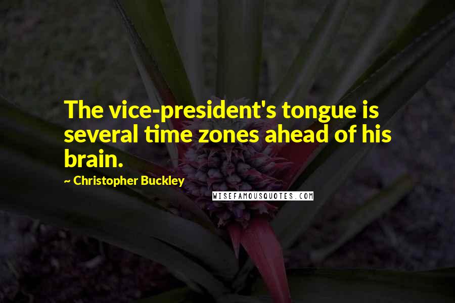 Christopher Buckley Quotes: The vice-president's tongue is several time zones ahead of his brain.