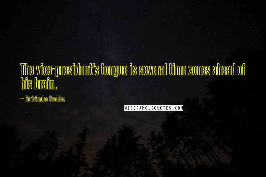 Christopher Buckley Quotes: The vice-president's tongue is several time zones ahead of his brain.