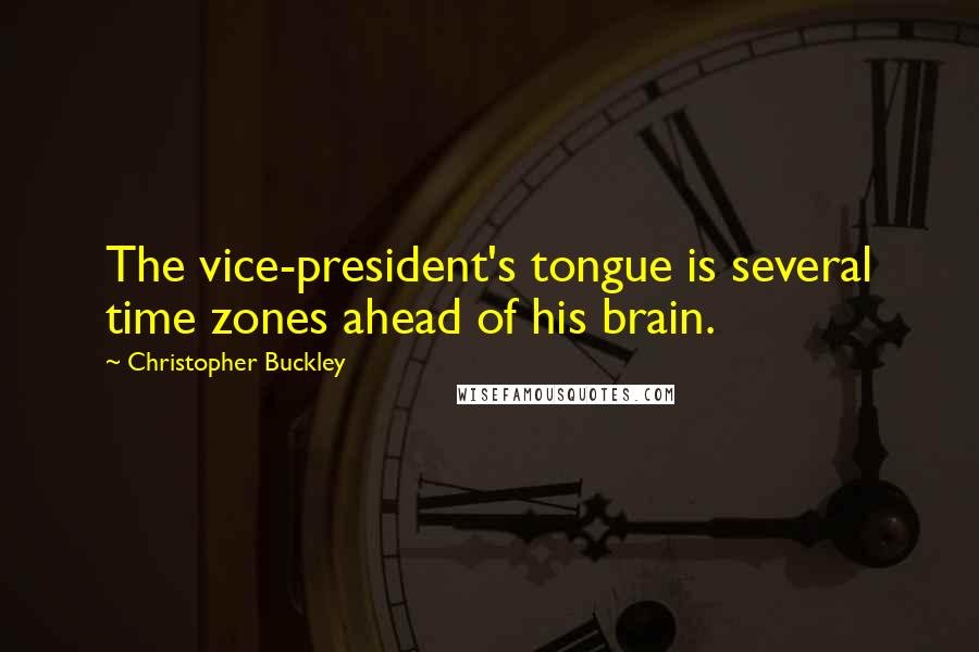 Christopher Buckley Quotes: The vice-president's tongue is several time zones ahead of his brain.