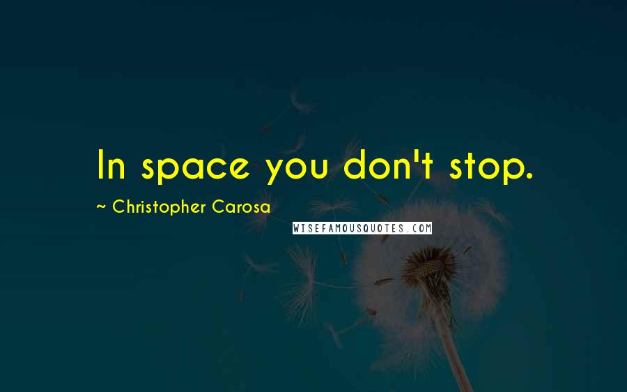 Christopher Carosa Quotes: In space you don't stop.