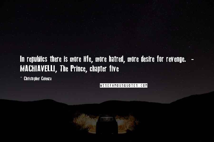 Christopher Celenza Quotes: In republics there is more life, more hatred, more desire for revenge.  - MACHIAVELLI, The Prince, chapter five