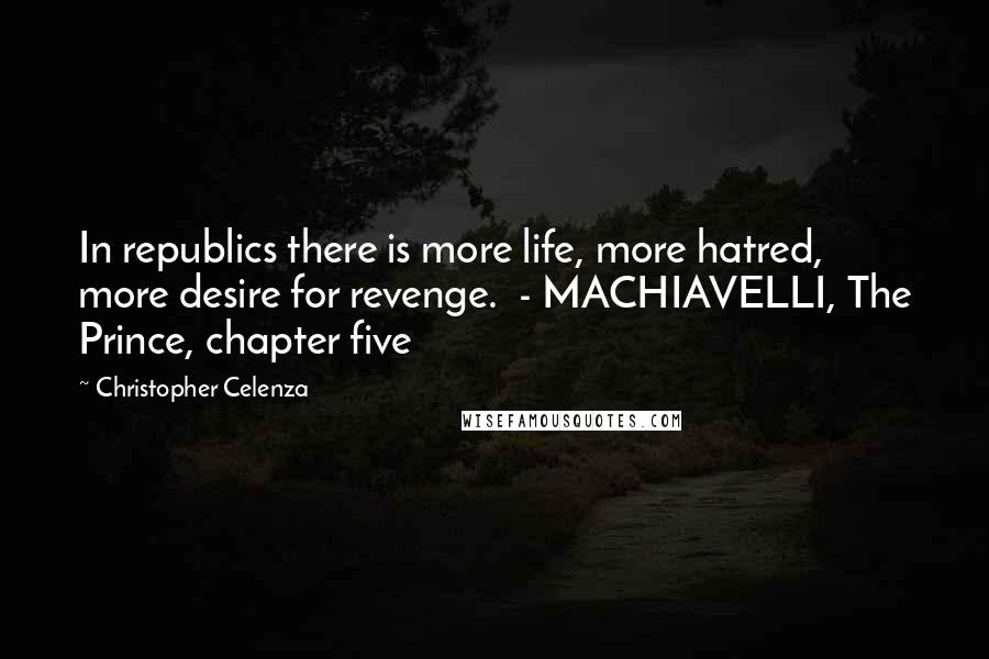 Christopher Celenza Quotes: In republics there is more life, more hatred, more desire for revenge.  - MACHIAVELLI, The Prince, chapter five