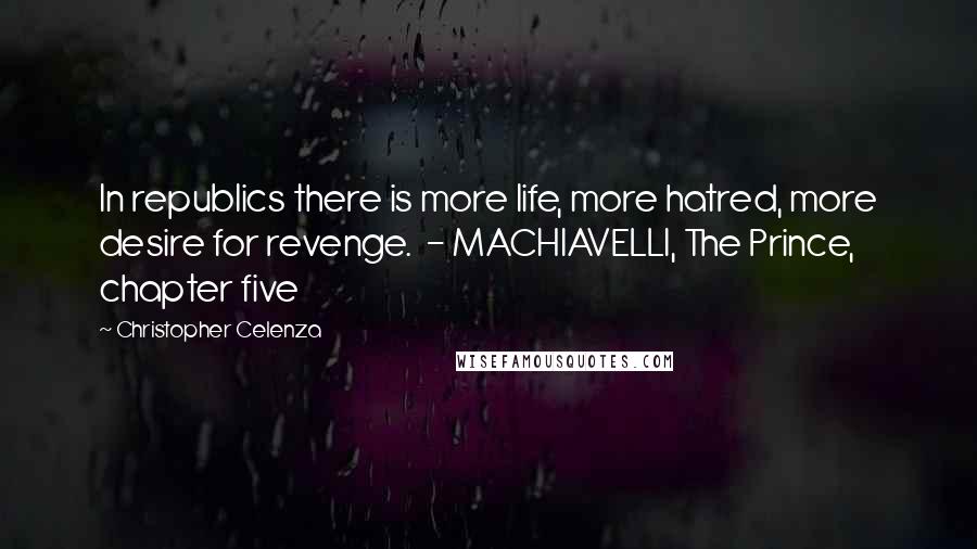 Christopher Celenza Quotes: In republics there is more life, more hatred, more desire for revenge.  - MACHIAVELLI, The Prince, chapter five