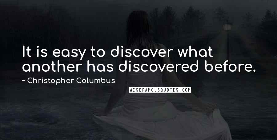 Christopher Columbus Quotes: It is easy to discover what another has discovered before.