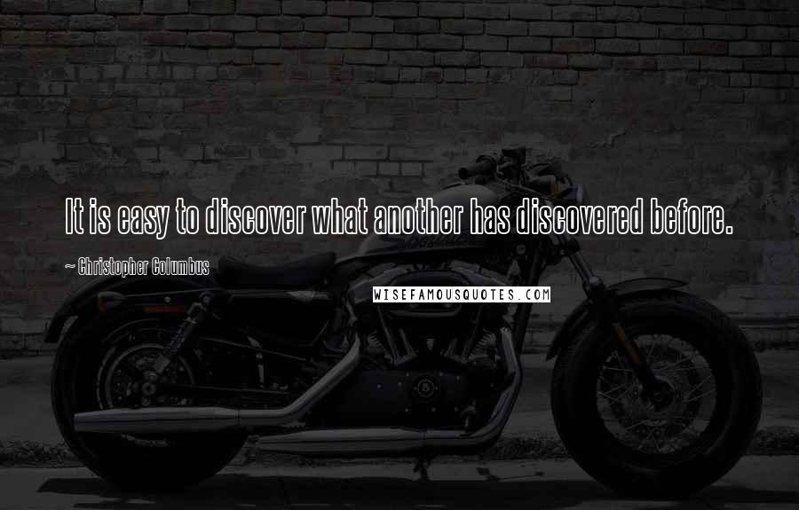 Christopher Columbus Quotes: It is easy to discover what another has discovered before.