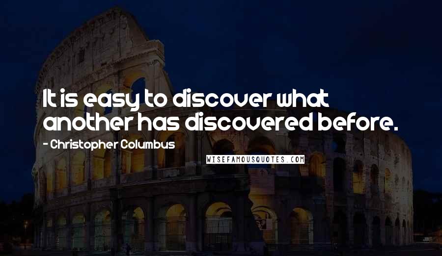 Christopher Columbus Quotes: It is easy to discover what another has discovered before.
