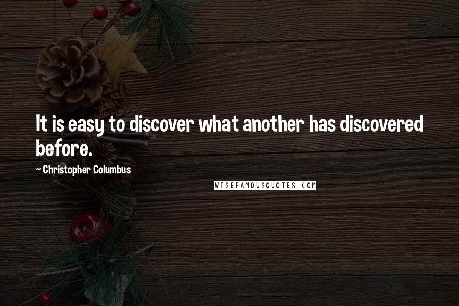 Christopher Columbus Quotes: It is easy to discover what another has discovered before.